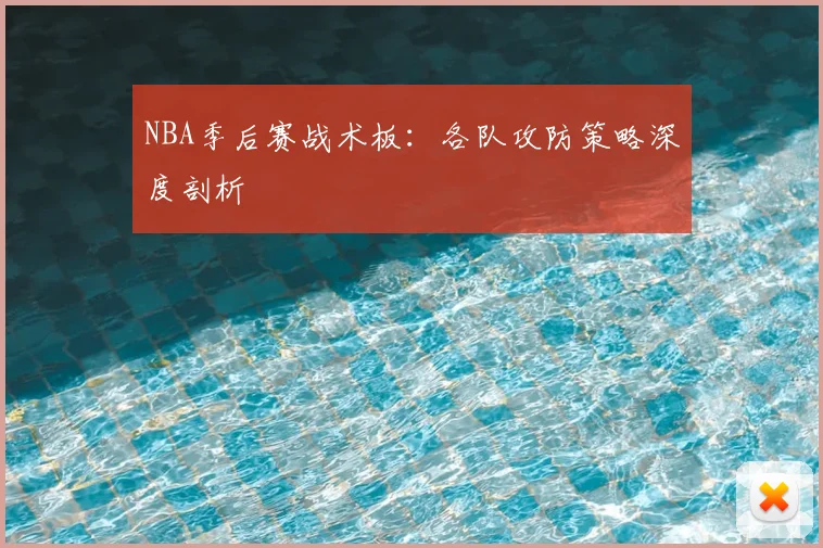 NBA季后赛战术板:各队攻防策略深度剖析