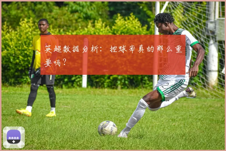 英超数据分析：控球率真的那么重要吗？