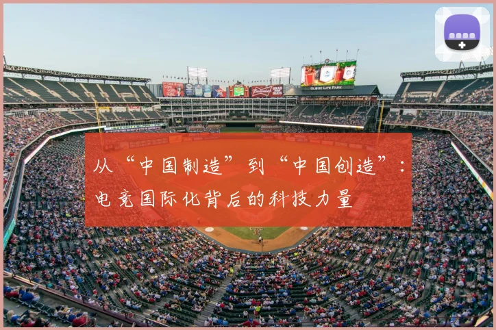 从“中国制造”到“中国创造”：电竞国际化背后的科技力量