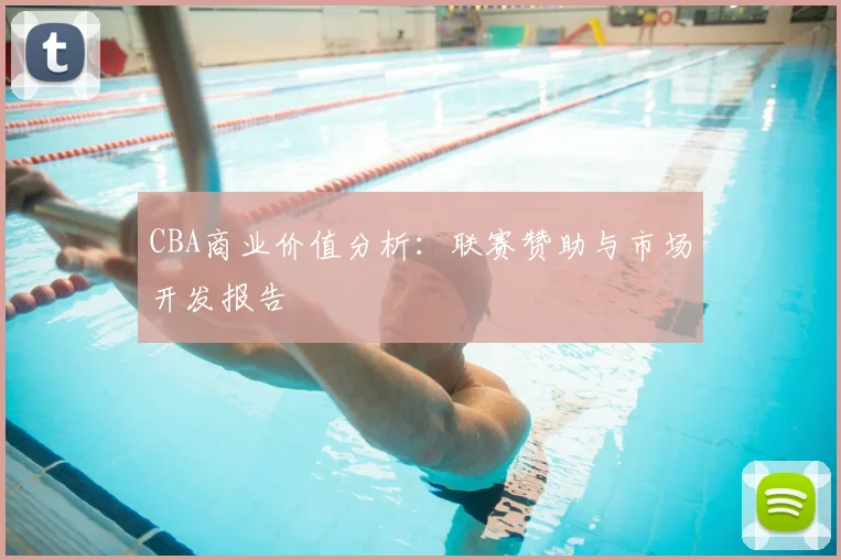 CBA商业价值分析：联赛赞助与市场开发报告