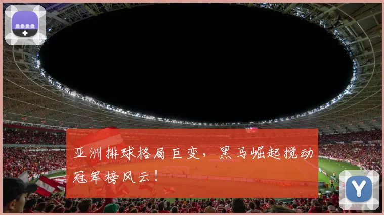 亚洲排球格局巨变，黑马崛起搅动冠军榜风云！
