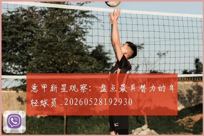 意甲新星观察：盘点最具潜力的年轻球员_20260528192930